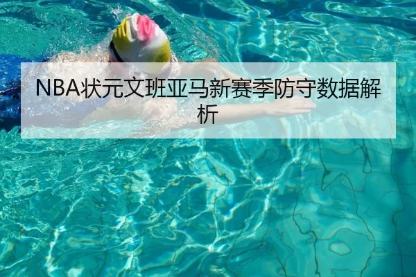 NBA状元文班亚马新赛季防守数据解析